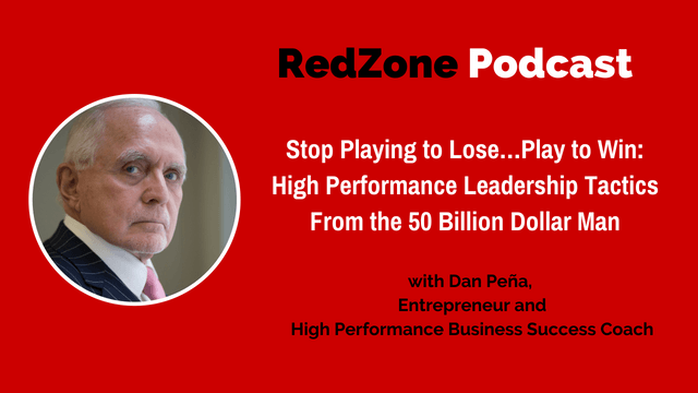 Stop Playing to Lose…Play to Win: High Performance Leadership Tactics From the 50 Billion Dollar Man – with Dan Peña