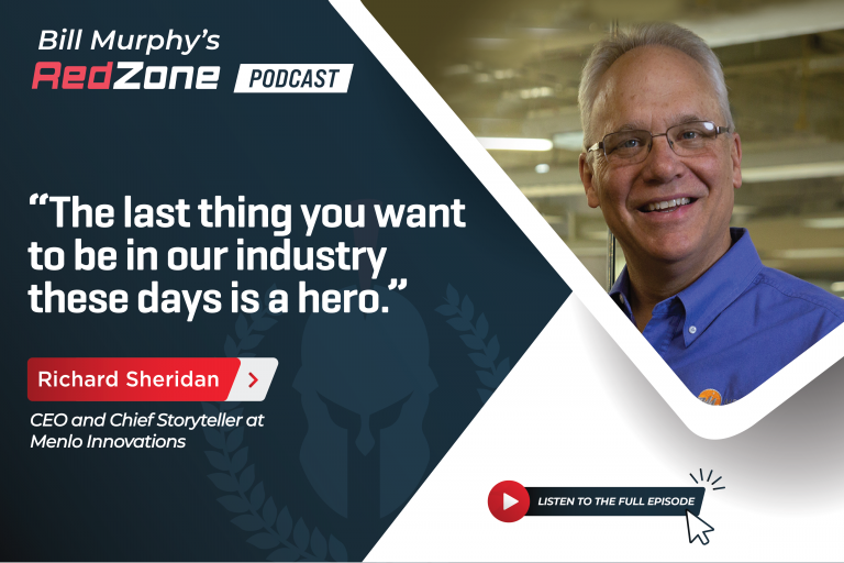 "The last thing you want to be in our industry these days is a hero." - Richard Sheridan, CEO and Chief Storyteller, Menlo Innovations