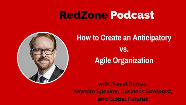 How to Create an Anticipatory vs. Agile Organization – with Daniel Burrus