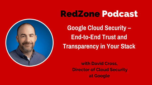 Google Cloud Security: End-to-End Trust and Transparency in Your Stack – with David Cross