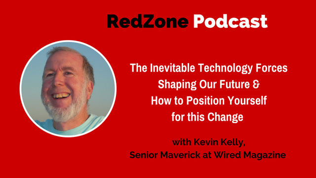 The Inevitable Technology Forces Shaping Our Future and How to Position Yourself for this Change – with Kevin Kelly