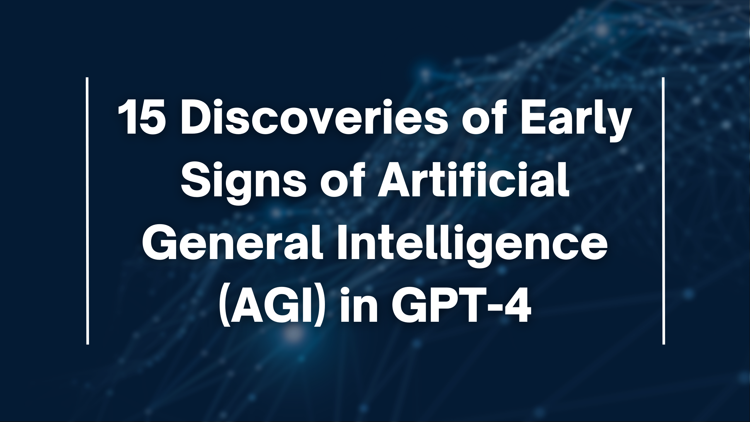 15 Discoveries of Early Signs of Artificial General Intelligence (AGI) in GPT-4